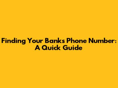 Finding Your Bank's Phone Number: A Quick Guide