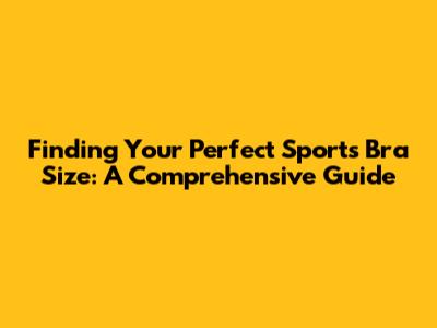Finding Your Perfect Sports Bra Size: A Comprehensive Guide