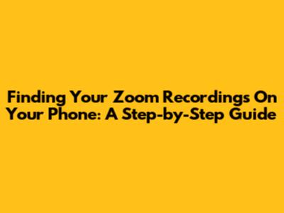 Finding Your Zoom Recordings On Your Phone: A Step-by-Step Guide