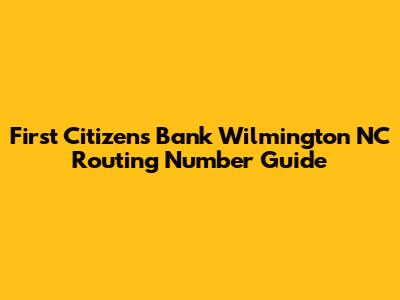 First Citizens Bank Wilmington NC Routing Number Guide