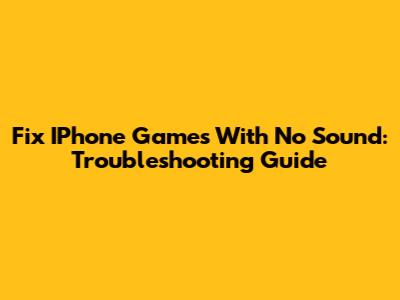 Fix IPhone Games With No Sound: Troubleshooting Guide