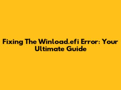 Fixing The Winload.efi Error: Your Ultimate Guide