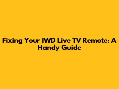 Fixing Your IWD Live TV Remote: A Handy Guide