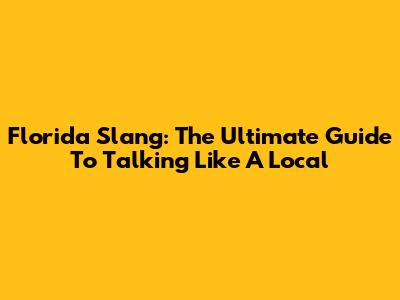 Florida Slang: The Ultimate Guide To Talking Like A Local
