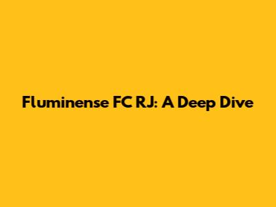 Fluminense FC RJ: A Deep Dive