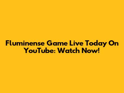 Fluminense Game Live Today On YouTube: Watch Now!