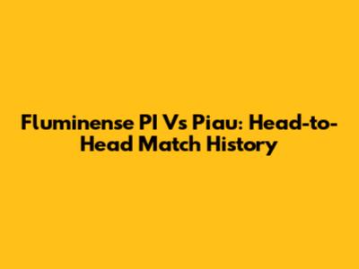 Fluminense PI Vs Piau: Head-to-Head Match History