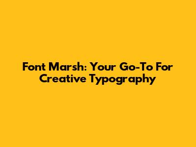 Font Marsh: Your Go-To For Creative Typography