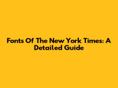 Fonts Of The New York Times: A Detailed Guide