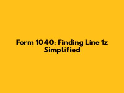 Form 1040: Finding Line 1z Simplified