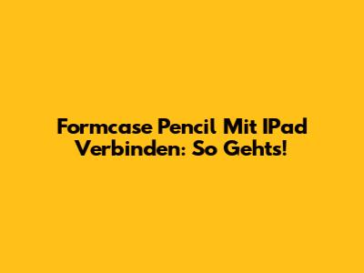 Formcase Pencil Mit IPad Verbinden: So Geht's!