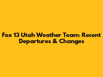Fox 13 Utah Weather Team: Recent Departures & Changes