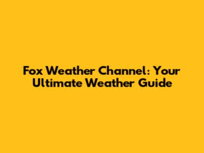 Fox Weather Channel: Your Ultimate Weather Guide