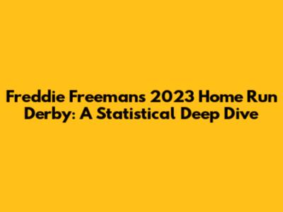 Freddie Freeman's 2023 Home Run Derby: A Statistical Deep Dive