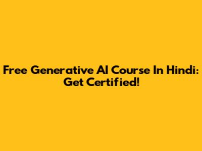 Free Generative AI Course In Hindi: Get Certified!