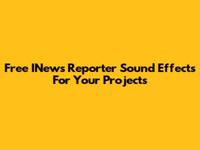 Free INews Reporter Sound Effects For Your Projects