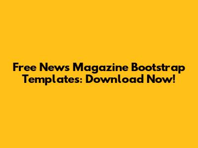 Free News Magazine Bootstrap Templates: Download Now!