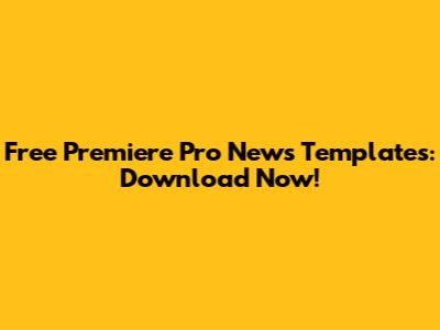Free Premiere Pro News Templates: Download Now!