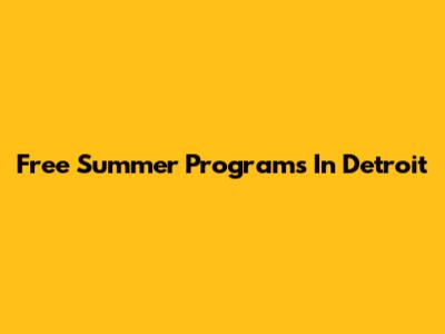 Free Summer Programs In Detroit