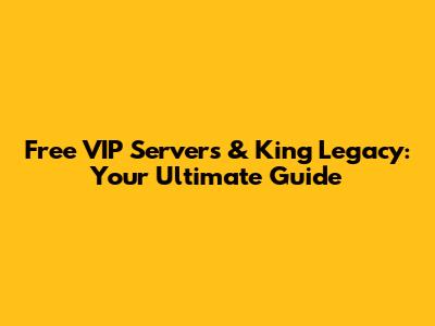 Free VIP Servers & King Legacy: Your Ultimate Guide