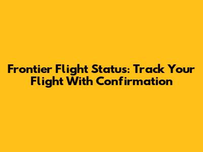 Frontier Flight Status: Track Your Flight With Confirmation