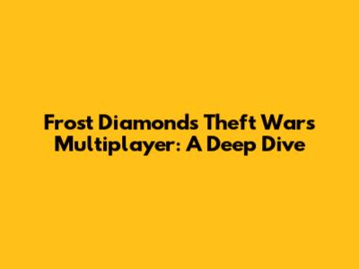 Frost Diamond's Theft Wars Multiplayer: A Deep Dive