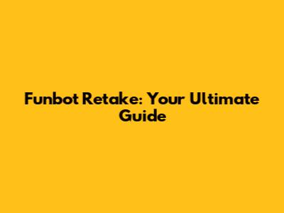 Funbot Retake: Your Ultimate Guide