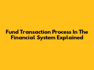 Fund Transaction Process In The Financial System Explained