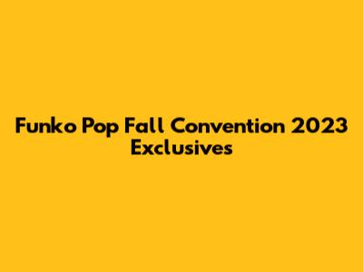 Funko Pop Fall Convention 2023 Exclusives