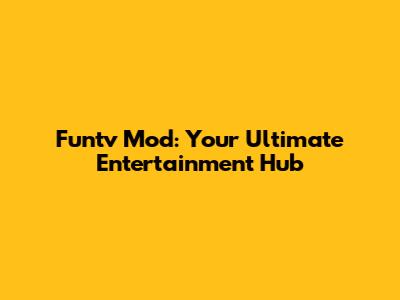Funtv Mod: Your Ultimate Entertainment Hub