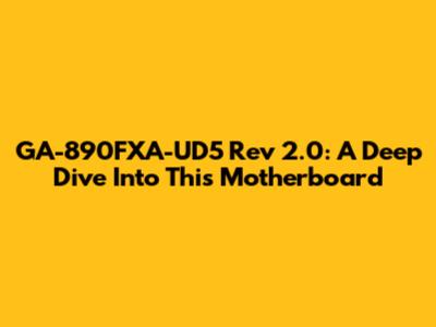 GA-890FXA-UD5 Rev 2.0: A Deep Dive Into This Motherboard