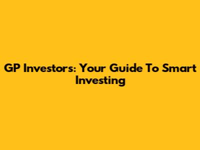 GP Investors: Your Guide To Smart Investing