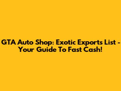 GTA Auto Shop: Exotic Exports List - Your Guide To Fast Cash!