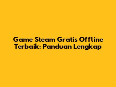 Game Steam Gratis Offline Terbaik: Panduan Lengkap