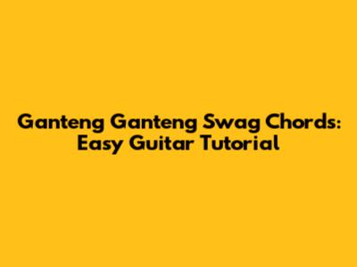 Ganteng Ganteng Swag Chords: Easy Guitar Tutorial