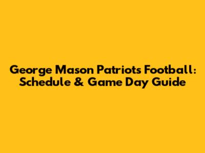 George Mason Patriots Football: Schedule & Game Day Guide