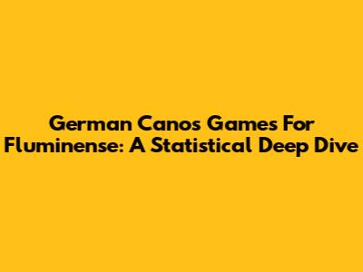 German Cano's Games For Fluminense: A Statistical Deep Dive