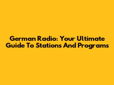 German Radio: Your Ultimate Guide To Stations And Programs