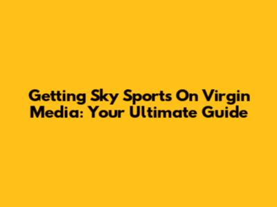 Getting Sky Sports On Virgin Media: Your Ultimate Guide