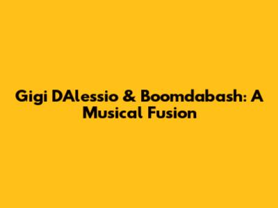Gigi D'Alessio & Boomdabash: A Musical Fusion