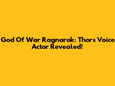 God Of War Ragnarok: Thor's Voice Actor Revealed!