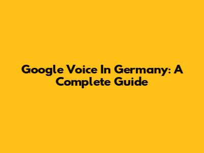 Google Voice In Germany: A Complete Guide