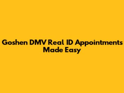 Goshen DMV Real ID Appointments Made Easy
