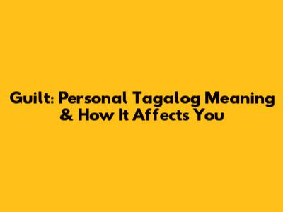Guilt: Personal Tagalog Meaning & How It Affects You