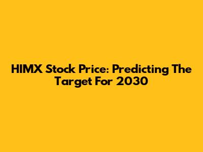HIMX Stock Price: Predicting The Target For 2030