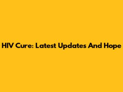 HIV Cure: Latest Updates And Hope