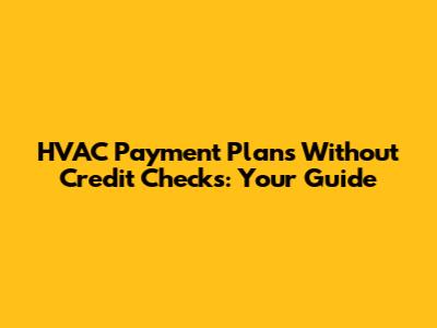 HVAC Payment Plans Without Credit Checks: Your Guide
