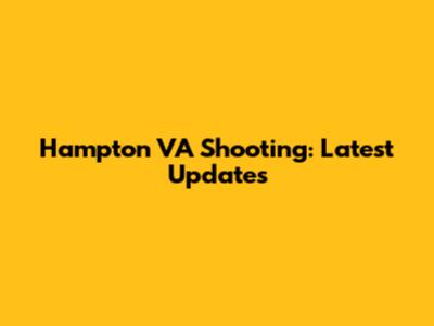 Hampton VA Shooting: Latest Updates