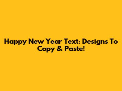 Happy New Year Text: Designs To Copy & Paste!
