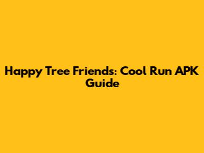 Happy Tree Friends: Cool Run APK Guide